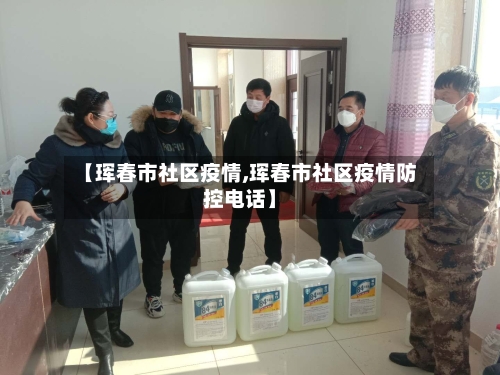 【珲春市社区疫情,珲春市社区疫情防控电话】-第1张图片