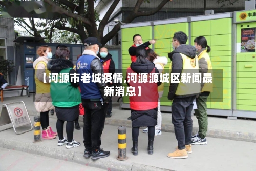 【河源市老城疫情,河源源城区新闻最新消息】-第1张图片