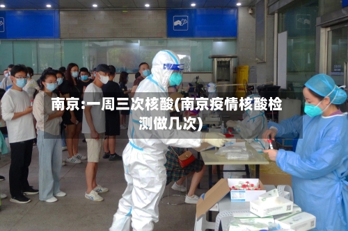 南京:一周三次核酸(南京疫情核酸检测做几次)-第1张图片