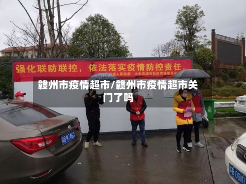 赣州市疫情超市/赣州市疫情超市关门了吗-第1张图片