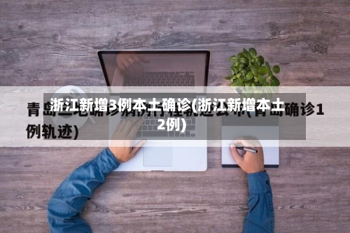 浙江新增3例本土确诊(浙江新增本土2例)-第1张图片