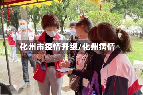 化州市疫情升级/化州病情-第1张图片
