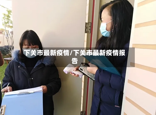 下关市最新疫情/下关市最新疫情报告-第1张图片