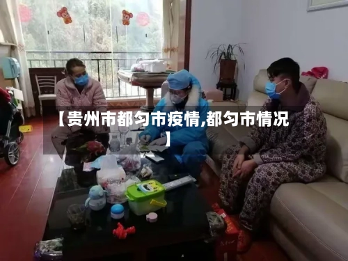 【贵州市都匀市疫情,都匀市情况】-第2张图片