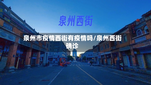 泉州市疫情西街有疫情吗/泉州西街确诊-第1张图片