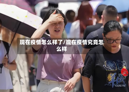现在疫情怎么样了/现在疫情究竟怎么样-第3张图片