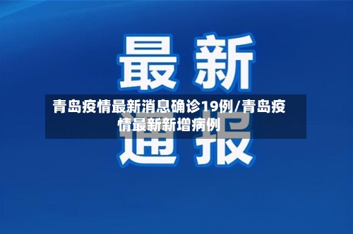 青岛疫情最新消息确诊19例/青岛疫情最新新增病例-第3张图片