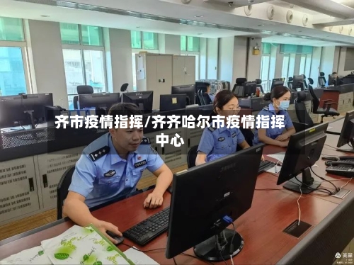 齐市疫情指挥/齐齐哈尔市疫情指挥中心-第1张图片