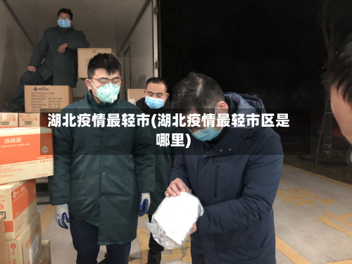 湖北疫情最轻市(湖北疫情最轻市区是哪里)-第1张图片