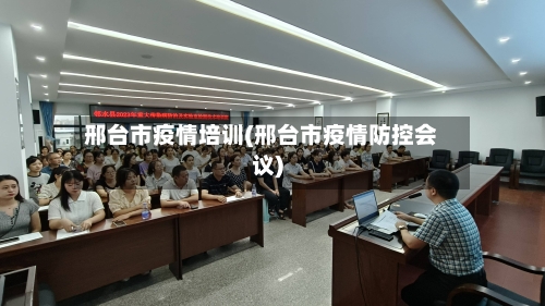 邢台市疫情培训(邢台市疫情防控会议)-第2张图片