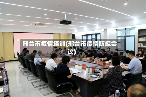 邢台市疫情培训(邢台市疫情防控会议)-第1张图片