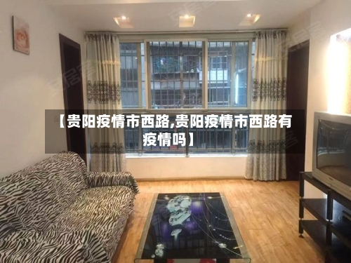 【贵阳疫情市西路,贵阳疫情市西路有疫情吗】-第2张图片