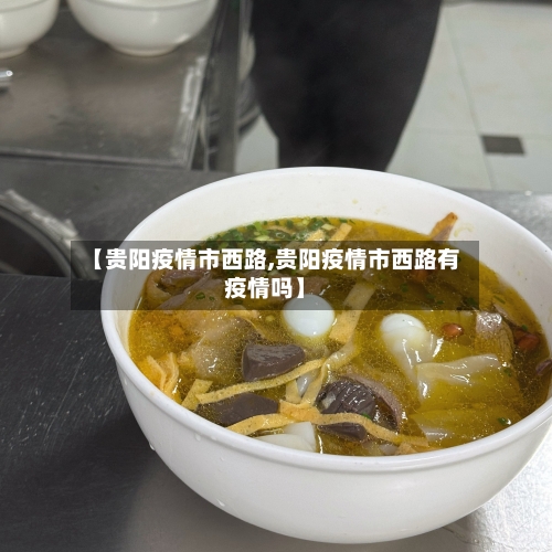 【贵阳疫情市西路,贵阳疫情市西路有疫情吗】-第3张图片