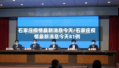 石家庄疫情最新消息今天/石家庄疫情最新消息今天81例-第1张图片