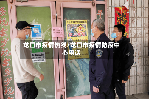 龙口市疫情热线/龙口市疫情防疫中心电话-第2张图片