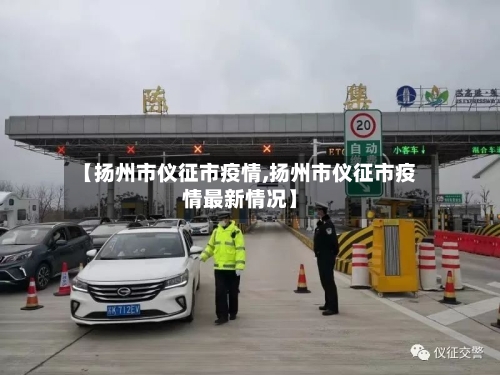 【扬州市仪征市疫情,扬州市仪征市疫情最新情况】-第3张图片