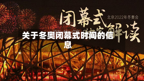 关于冬奥闭幕式时间的信息-第1张图片