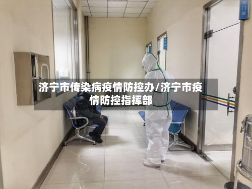 济宁市传染病疫情防控办/济宁市疫情防控指挥部-第1张图片
