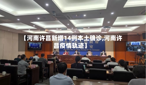 【河南许昌新增14例本土确诊,河南许昌疫情轨迹】-第1张图片