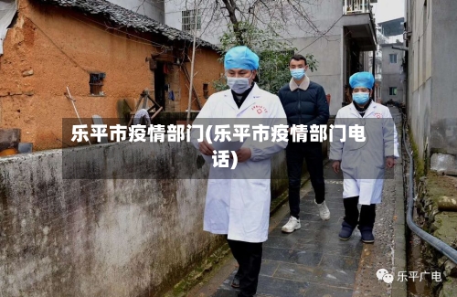 乐平市疫情部门(乐平市疫情部门电话)-第1张图片