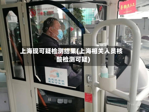 上海现可疑检测结果(上海相关人员核酸检测可疑)-第2张图片
