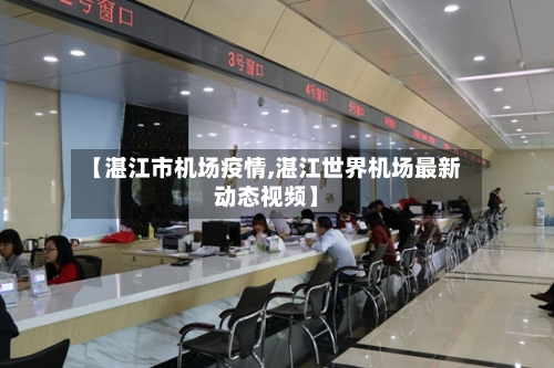 【湛江市机场疫情,湛江世界机场最新动态视频】-第1张图片