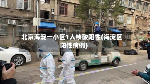 北京海淀一小区1人核酸阳性(海淀区阳性病例)-第1张图片