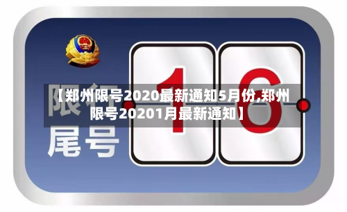 【郑州限号2020最新通知5月份,郑州限号20201月最新通知】-第1张图片