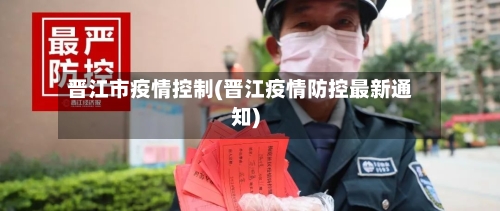 晋江市疫情控制(晋江疫情防控最新通知)-第1张图片