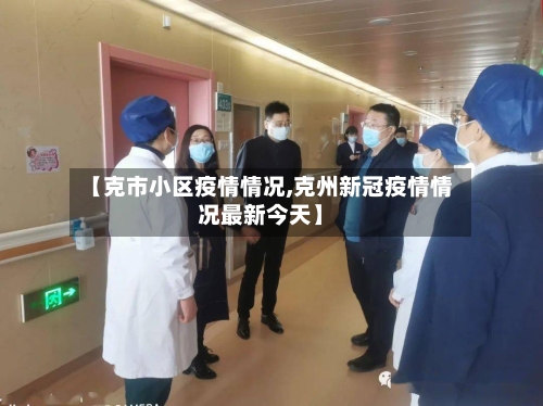 【克市小区疫情情况,克州新冠疫情情况最新今天】-第1张图片