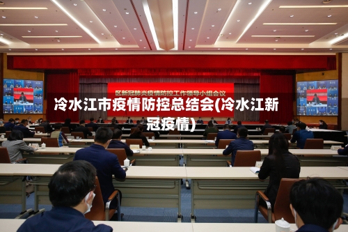 冷水江市疫情防控总结会(冷水江新冠疫情)-第1张图片