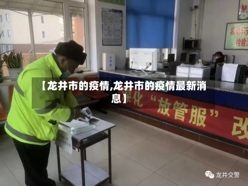 【龙井市的疫情,龙井市的疫情最新消息】-第3张图片