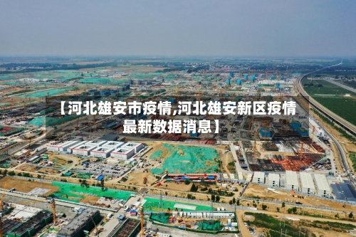 【河北雄安市疫情,河北雄安新区疫情最新数据消息】-第1张图片
