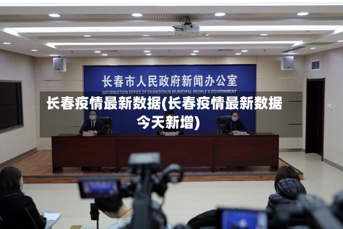 长春疫情最新数据(长春疫情最新数据今天新增)-第1张图片