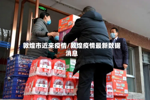 敦煌市近来疫情/敦煌疫情最新数据消息-第1张图片