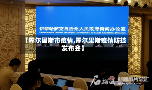 【霍尔国斯市疫情,霍尔果斯疫情防控发布会】-第2张图片