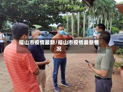 福山市疫情最新/福山市疫情最新情况-第3张图片