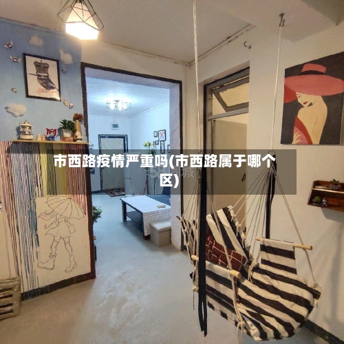 市西路疫情严重吗(市西路属于哪个区)-第1张图片