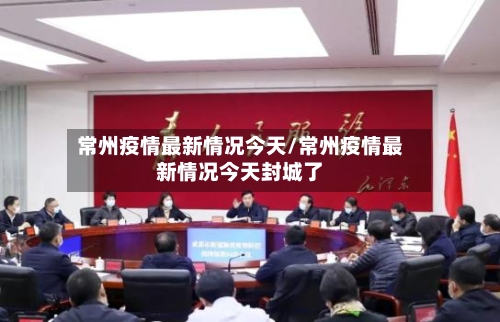 常州疫情最新情况今天/常州疫情最新情况今天封城了-第3张图片