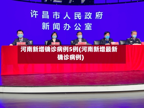 河南新增确诊病例5例(河南新增最新确诊病例)-第2张图片