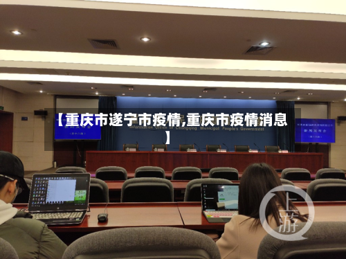 【重庆市遂宁市疫情,重庆市疫情消息】-第1张图片