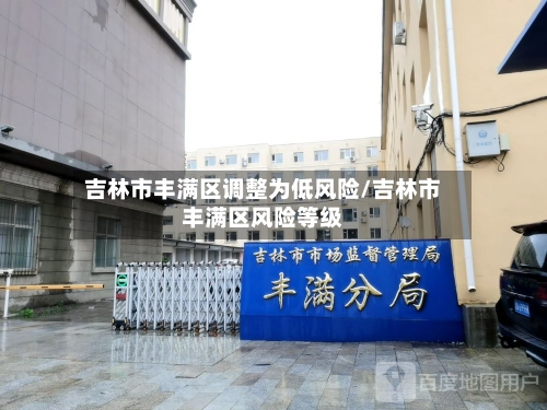 吉林市丰满区调整为低风险/吉林市丰满区风险等级-第1张图片
