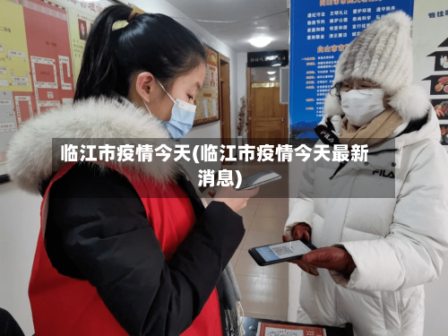 临江市疫情今天(临江市疫情今天最新消息)-第1张图片