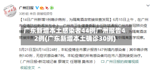 广东新增本土感染者44例广州报告42例(广东新增本土确诊30例)-第1张图片