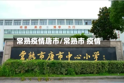 常熟疫情唐市/常熟市 疫情-第3张图片