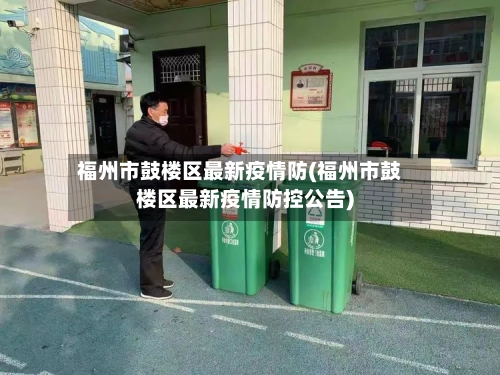 福州市鼓楼区最新疫情防(福州市鼓楼区最新疫情防控公告)-第3张图片