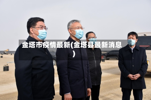 金塔市疫情最新(金塔县最新消息)-第2张图片