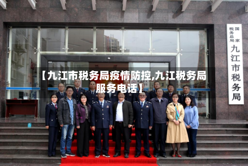 【九江市税务局疫情防控,九江税务局服务电话】-第3张图片