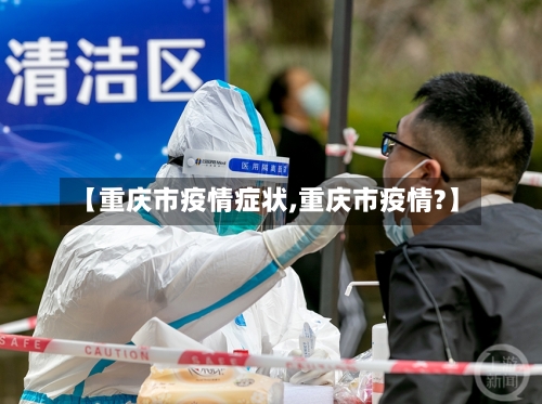 【重庆市疫情症状,重庆市疫情?】-第3张图片