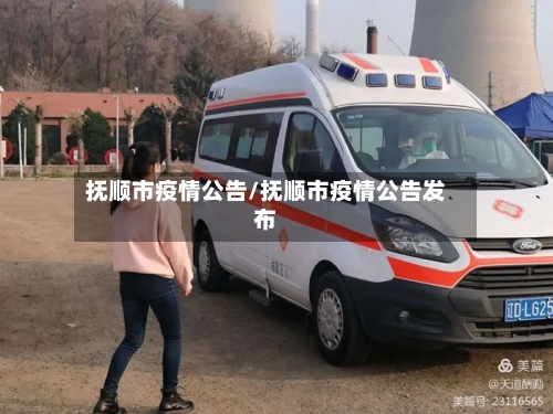 抚顺市疫情公告/抚顺市疫情公告发布-第2张图片